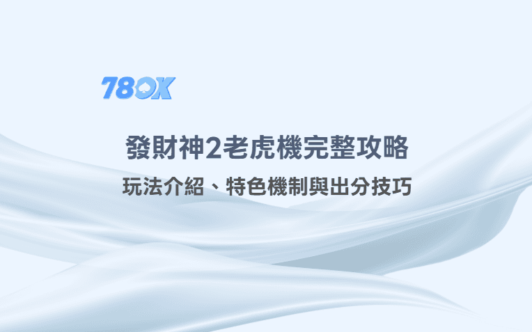 78OK電子｜發財神2老虎機完整攻略｜玩法介紹、特色機制與出分技巧