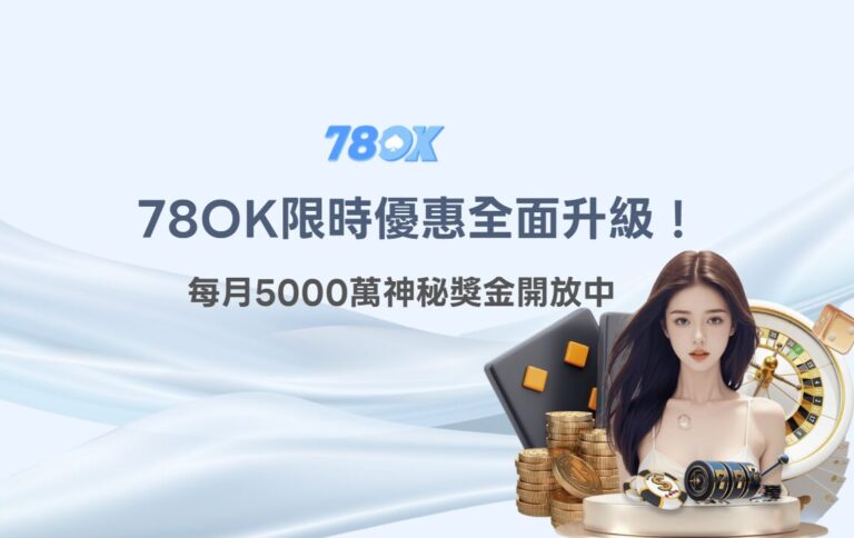 78OK-限時優惠全面升級！每月5000萬神秘獎金開放中｜最強線上娛樂城推薦