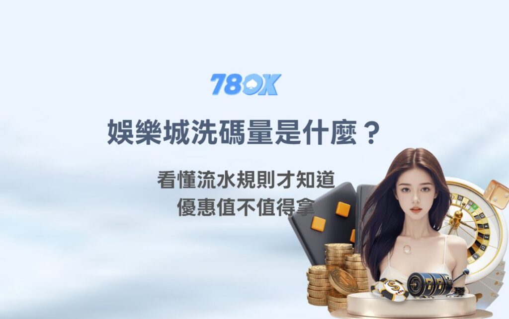 娛樂城洗碼量是什麼？看懂流水規則才知道優惠值不值得拿｜78OK娛樂完整解析