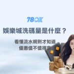 娛樂城洗碼量是什麼？看懂流水規則才知道優惠值不值得拿｜78OK娛樂完整解析